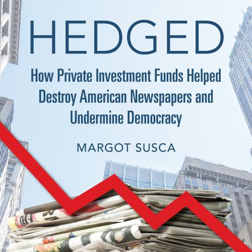 Book cover featuring a red graph line over newspapers and buildings in the background. Hedged: How Private Investment Funds Helped Destroy American Newspapers and Undermine Democracy